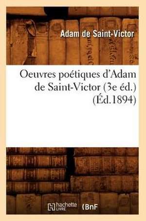 Oeuvres Poetiques D'Adam de Saint-Victor (3e Ed.) (Ed.1894) de De Saint Victor a.