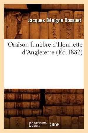 Oraison Funebre D'Henriette D'Angleterre (Ed.1882) de Jacques-Benigne Bossuet