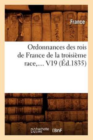 Ordonnances Des Rois de France de la Troisieme Race, .... V19 de France