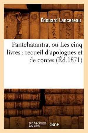 Pantchatantra, Ou Les Cinq Livres: Recueil D'Apologues Et de Contes (Ed.1871) de Sans Auteur