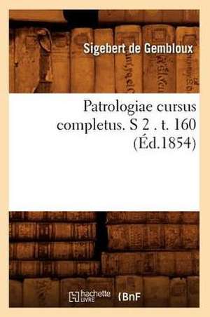 Patrologiae Cursus Completus. S 2 . T. 160 (Ed.1854) de De Gembloux S.