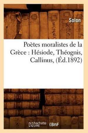 Poetes Moralistes de La Grece: Hesiode, Theognis, Callinus, (Ed.1892) de Solon