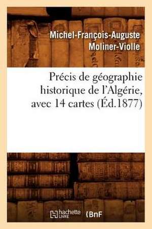 Precis de Geographie Historique de L'Algerie, Avec 14 Cartes, (Ed.1877) de Moliner Violle M. F. a.