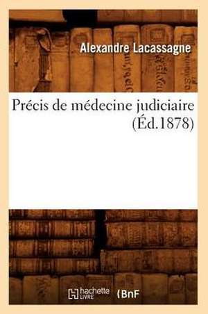 Precis de Medecine Judiciaire (Ed.1878) de Lacassagne a.