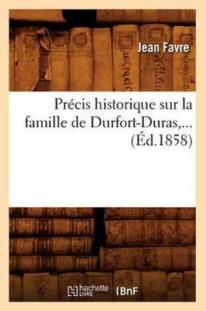 Precis Historique Sur La Famille de Durfort-Duras, ... (Ed.1858): Caracteres Et Moeurs Litteraires Du Xviie Siecle (4e Ed.) (Ed.1895) de Favre J.