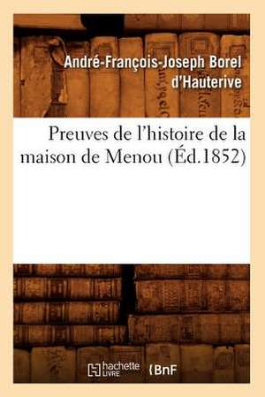 Preuves de L'Histoire de La Maison de Menou de Andre-Francois-Joseph Borel D Hauterive