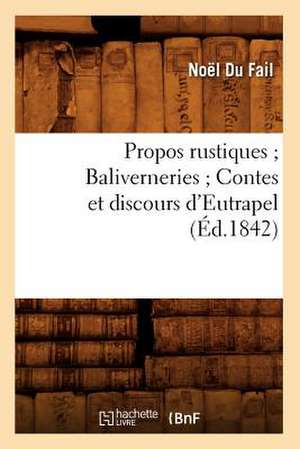 Propos Rustiques; Baliverneries; Contes Et Discours D'Eutrapel (Ed.1842) de Du Fail N.