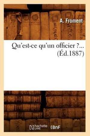 Qu'est-Ce Qu'un Officier ?... (Ed.1887) de Froment a.