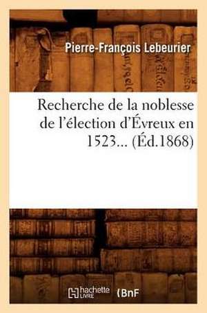 Recherche de La Noblesse de L'Election D'Evreux En 1523 (Ed.1868) de Sans Auteur