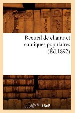 Recueil de Chants Et Cantiques Populaires (Ed.1892) de Sans Auteur