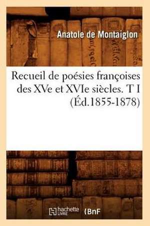 Recueil de Poesies Francoises Des Xve Et Xvie Siecles. T I (Ed.1855-1878) de Sans Auteur