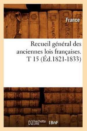 Recueil General Des Anciennes Lois Francaises. T 15 (Ed.1821-1833) de France