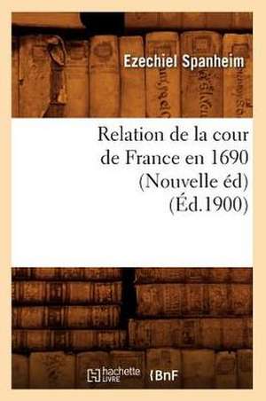 Relation de La Cour de France En 1690 (Nouvelle Ed) (Ed.1900) de Spanheim E.