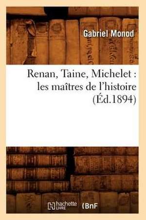 Renan, Taine, Michelet: Les Maitres de L'Histoire (Ed.1894) de Monod G.