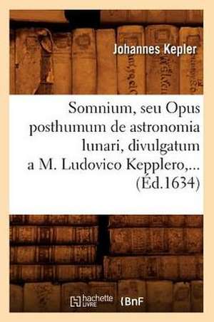 Somnium, Seu Opus Posthumum de Astronomia Lunari, Divulgatum A M. Ludovico Kepplero (Ed.1634) de Johannes Kepler