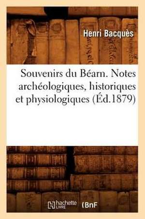 Souvenirs Du Bearn. Notes Archeologiques, Historiques Et Physiologiques (Ed.1879) de Sans Auteur