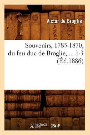 Souvenirs, 1785-1870, Du Feu Duc de Broglie, .... 1-3 (Ed.1886): Coblenz Et Quiberon (Ed.1885) de De Broglie V.