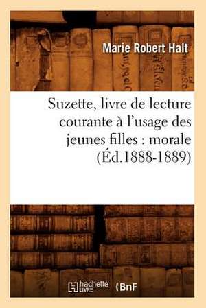 Suzette, Livre de Lecture Courante A L'Usage Des Jeunes Filles: Morale (Ed.1888-1889) de Halt M. R.