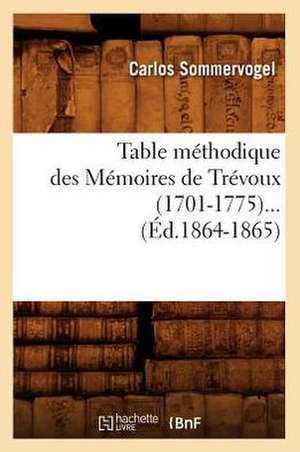 Table Methodique Des Memoires de Trevoux (1701-1775) (Ed.1864-1865) de Carlos Sommervogel