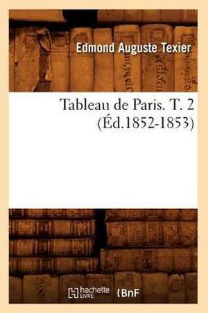 Tableau de Paris. T. 2 (Ed.1852-1853) de Edmond Auguste Texier