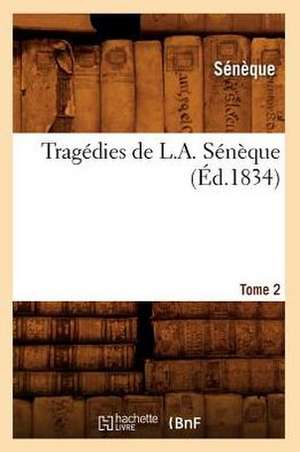 Tragedies de L. A. Seneque. Tome 2 (Ed.1834) de Seneque