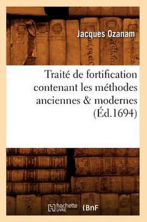 Traite de Fortification Contenant Les Methodes Anciennes & Modernes (Ed.1694) de Ozanam J.