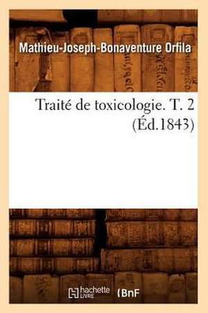 Traite de Toxicologie. T. 2 (Ed.1843) de Orfila M. J. B.