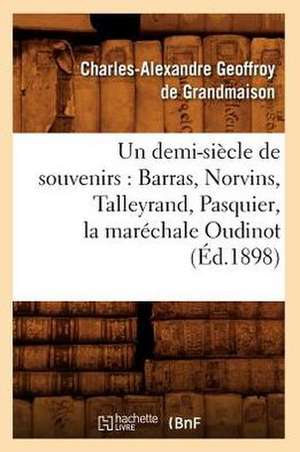 Un Demi-Siecle de Souvenirs: Barras, Norvins, Talleyrand, Pasquier, La Marechale Oudinot (Ed.1898) de Geoffroy De Grandmaison C.