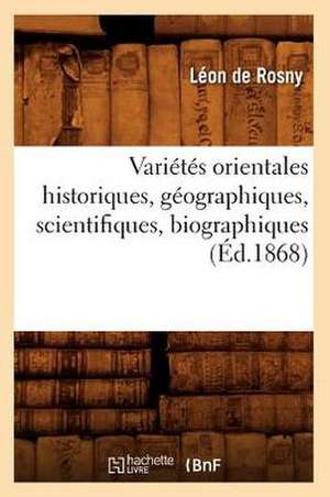 Varietes Orientales Historiques, Geographiques, Scientifiques, Biographiques (Ed.1868) de Leon De Rosny