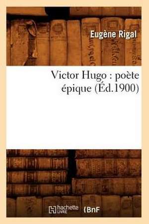 Victor Hugo: Poete Epique (Ed.1900) de Rigal E.