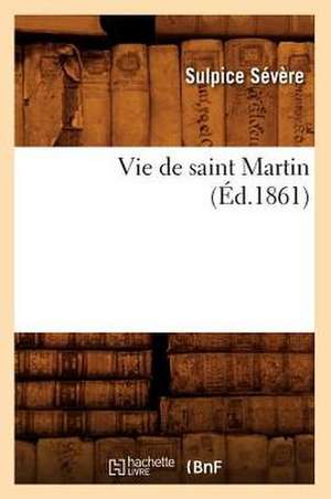 Vie de Saint Martin (Ed.1861) de Sulpice Severe