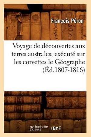 Voyage de Decouvertes Aux Terres Australes, Execute Sur Les Corvettes Le Geographe (Ed.1807-1816) de Peron F.