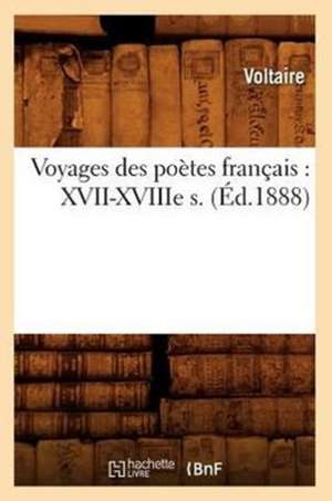 Voyages Des Poetes Francais: XVII-Xviiie S. (Ed.1888) de Voltaire