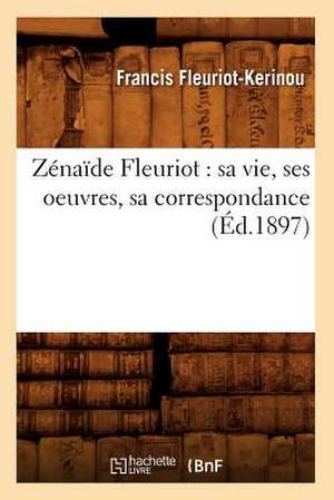 Zenaide Fleuriot: Sa Vie, Ses Oeuvres, Sa Correspondance (Ed.1897) de Fleuriot Kerinou F.