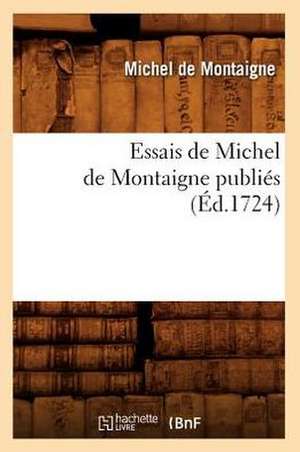 Essais de Michel de Montaigne Publies (Ed.1724) de Michel Montaigne