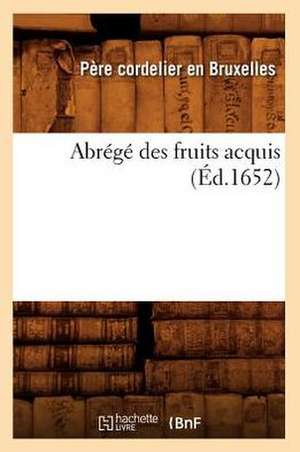 Abrege Des Fruits Acquis (Ed.1652) de Cordelier En Bruxelles P.