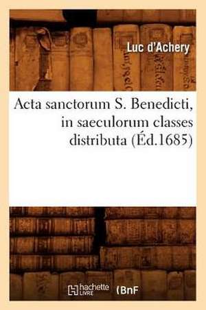 ACTA Sanctorum S. Benedicti, in Saeculorum Classes Distributa (Ed.1685) de Sans Auteur