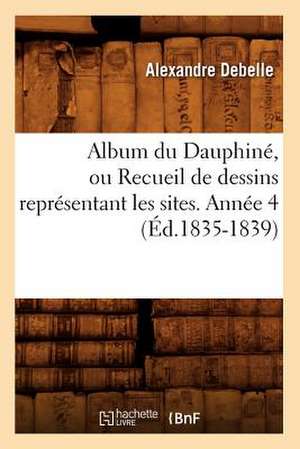 Album Du Dauphine, Ou Recueil de Dessins Representant Les Sites. Annee 4 (Ed.1835-1839) de Alexandre Debelle