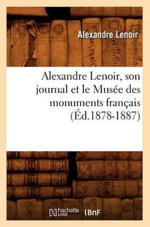 Alexandre Lenoir, Son Journal Et Le Musee Des Monuments Francais (Ed.1878-1887) de Alexandre Lenoir