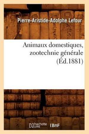 Animaux Domestiques, Zootechnie Generale, (Ed.1881) de Lefour P. a. a.