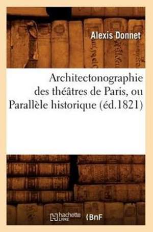 Architectonographie Des Theatres de Paris, Ou Parallele Historique de Alexis Donnet