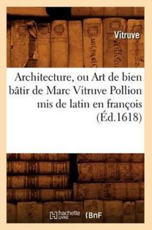 Architecture, Ou Art de Bien Batir de Marc Vitruve Pollion MIS de Latin En Francois (Ed.1618) de Vitruve