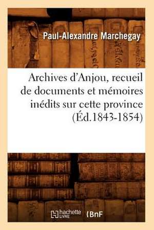 Archives D'Anjou, Recueil de Documents Et Memoires Inedits Sur Cette Province de Paul Alexandre Marchegay