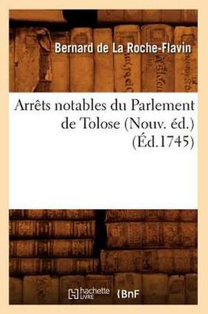 Arrets Notables Du Parlement de Tolose (Nouv. Ed.) (Ed.1745) de De La Roche Flavin B.