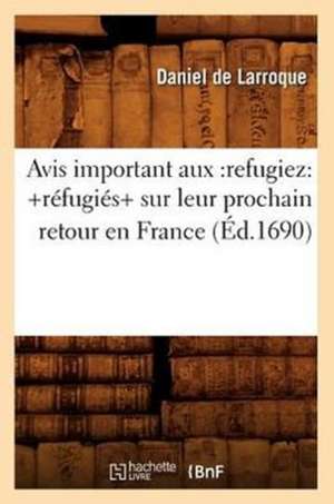 Avis Important Aux: +Refugies+ Sur Leur Prochain Retour En France (Ed.1690) de De Larroque D.