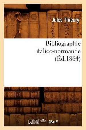 Bibliographie Italico-Normande (Ed.1864) de Thieury J.