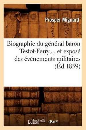 Biographie Du General Baron Testot-Ferry, ... Et Expose Des Evenements Militaires (Ed.1859): Precedee D'Un Coup D'Oeil Sur Les Etudes Americaines (Ed.1871) de Mignard P.