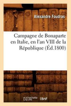 Campagne de Bonaparte En Italie, En L'An VIII de La Republique (Ed.1800) de Foudras a.