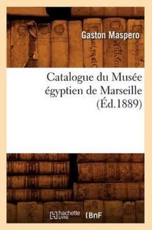 Catalogue Du Musee Egyptien de Marseille, de Gaston C. Maspero