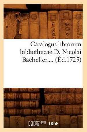 Catalogus Librorum Bibliothecae D. Nicolai Bachelier, ... (Ed.1725): Documents... (Ed.1883) de Sans Auteur